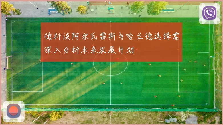 德科谈阿尔瓦雷斯与哈兰德选择需深入分析未来发展计划