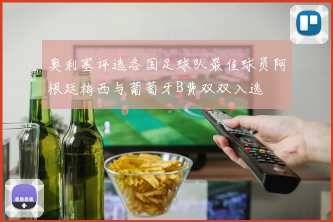 奥利塞评选各国足球队最佳球员阿根廷梅西与葡萄牙B费双双入选
